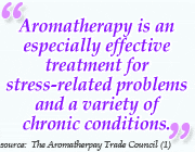 Aromatherapy is an especially effective treatment for stress-related problems and a variety of chronic conditions